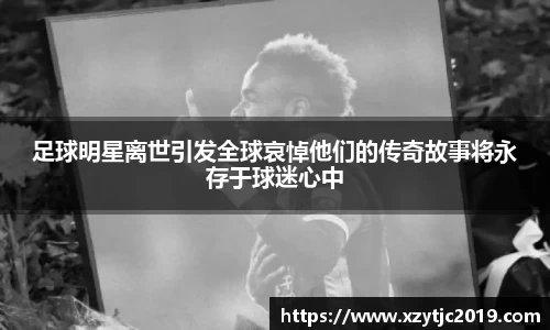足球明星离世引发全球哀悼他们的传奇故事将永存于球迷心中