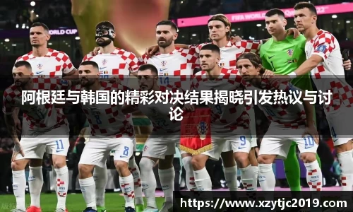 阿根廷与韩国的精彩对决结果揭晓引发热议与讨论