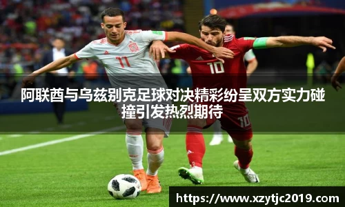 阿联酋与乌兹别克足球对决精彩纷呈双方实力碰撞引发热烈期待